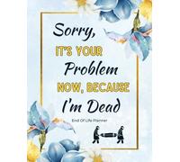Sorry, it’s Your Problem Now, Because I'm Dead: The End of Life Planner, Record Book is a thoughtful way to ensure your loved ones have access to all vital information.