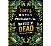 Sorry, it’s Your Problem Now, Because I'm Dead: The Final Wishes Planner gives your loved ones quick access to essential information.