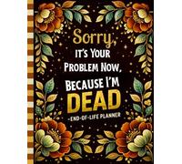 Sorry, it’s Your Problem Now, Because I'm Dead: The Final Wishes Planner keeps important details easily accessible for loved ones.