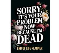 Sorry, it’s Your Problem Now, Because I'm Dead: The Final Wishes Planning when you're no longer here