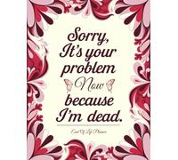 Sorry, it’s Your Problem Now, Because I'm Dead: With the End of Life Planner, Record Book, you can ensure all critical details are documented and easily accessible for your loved ones.