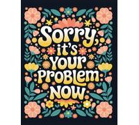 Sorry, it’s Your Problem Now,End of Life Organizer: The Final Wishes Planning when you're no longer here