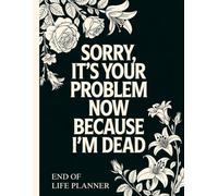 Sorry, it’s Your Problem Now,End of Life Planner: your loved ones will have straightforward access to all the information they need after your passing