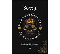 Sorry, It’s Your Problem Now: My Final Gift to You - The Ultimate End-of-Life Organizer and Thoughtful Planner for Loved Ones