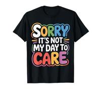 Sorry It's Not My Day To Care - Camiseta