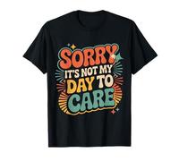 Sorry It's Not My Day To Care Sarcasm Sassy Attitude - Camiseta