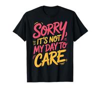 Sorry It's Not My Day To Care Sarcasm Sassy Attitude - Camiseta