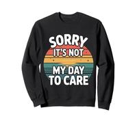 Sorry It's Not My Day To Care Sarcasm Sassy Attitude - Sudadera