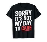 Sorry It's Not My Day To Care Sarcasmo Actitud atrevida |- Camiseta