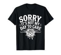 Sorry It's Not My Day To Care Sarcasmo Actitud atrevida |- Camiseta