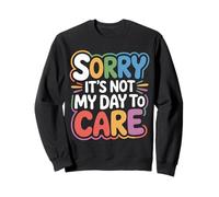 Sorry It's Not My Day To Care - Sudadera