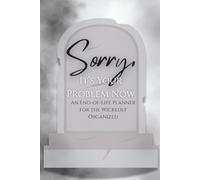 Sorry, It's Your Problem Now: An End-Of-Life Planner For The Wickedly Organized