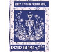 sorry it's your problem now because I'm dead: End of Life Planner My Final Wishes , A Funny Guide for Your Loved Ones to Find Crucial Information After You Die