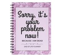 Sorry It's Your Problem Now Because I'm Dead: Funny End of Life Planner, I'm Dead Now What, cuaderno organizador de bienes raíces, instrucciones para qué hacer cuando me fui, organizador en caso de