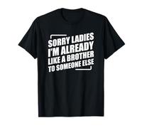 Sorry Ladies I'm Already Like A Brother To Someone Else Camiseta