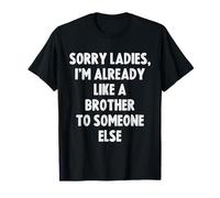 Sorry Ladies, I'm Already Like a Brother to Someone Else Camiseta