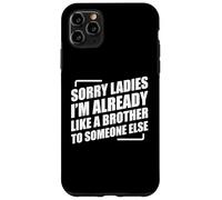 Sorry Ladies I'm Already Like A Brother To Someone Else Carcasa para iPhone 11 Pro Max