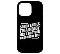 Sorry Ladies I'm Already Like A Brother To Someone Else Carcasa para iPhone 14 Pro Max