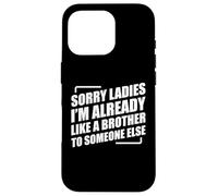 Sorry Ladies I'm Already Like A Brother To Someone Else Carcasa para iPhone 16 Pro