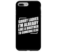 Sorry Ladies I'm Already Like A Brother To Someone Else Carcasa para iPhone 7 Plus/8 Plus