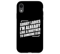 Sorry Ladies I'm Already Like A Brother To Someone Else Carcasa para iPhone XR