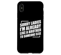 Sorry Ladies I'm Already Like A Brother To Someone Else Carcasa para iPhone XS Max