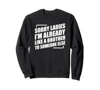 Sorry Ladies I'm Already Like A Brother To Someone Else Sudadera