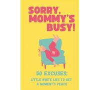 Sorry Mommy's Busy! 50 Excuses (Little White Lies To Get A Moments Peace) - Funny Gift Book