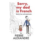 Sorry, my dad is French: Récit d'un exil américain
