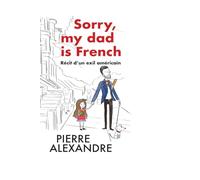 Sorry, my dad is French: Récit d'un exil américain