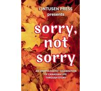 Sorry, Not Sorry: An Unapologetic Celebration of Canadian Life Through Story