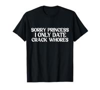 Sorry Princess I Only Date Crack Whores Camiseta Crackwhores Camiseta