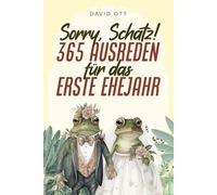 Sorry, Schatz! 365 Ausreden für das erste Ehejahr: Das originelle Hochzeitsgeschenk und lustige Geschenkbuch für Brautpaare und Pärchen jeden Alters und jeder Beziehungslänge
