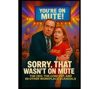Sorry, That Wasn’t on Mute: The CEO, the Concert, and 69 Other Workplace Scandals