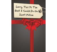 Sorry, This Is The Best I Could Do On Short Notice: Blank Notebook | Funny Gag Gift For Friends, Family, Birthdays, And Holidays | 6x9 Inches | Clean Humor