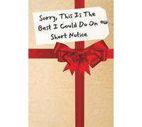 Sorry, This Is The Best I Could Do On Short Notice: Funny Gag Gift For Friends, Family, Birthdays, Holidays | Blank Notebook | Clean Humor