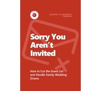 Sorry You Aren’t Invited: How to Cut the Guest List and Handle Family Wedding Drama