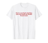 Sorry You Had A Bad Day You Can Touch My Boobs If You Want Camiseta