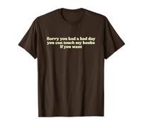 Sorry You Had A Bad Day You Can Touch My Boobs If You Want Camiseta