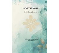 Sort It Out: A Simple Brain Dump Journal to Clear Your Mind, Reduce Overwhelm, and Focus Daily