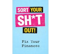Sort Your Sh*t Out!: Fix Your Finances