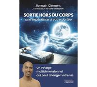 Sortie hors du corps, une expérience à votre portée: Un voyage multidimensionnel qui peut changer votre vie