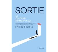 SORTIE LE GUIDE DE L’ENTREPRENEUR: STRATÉGIES ESSENTIELLES POUR VENDRE VOTRE ENTREPRISE AVEC SUCCÈS