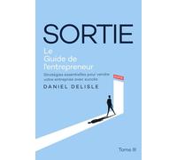 SORTIE LE GUIDE DE L’ENTREPRENEUR: STRATÉGIES ESSENTIELLES POUR VENDRE VOTRE ENTREPRISE AVEC SUCCÈS