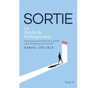 Sortie Le Guide de l'Entrepreneur: Stratégies Essentielles Pour Vendre Votre Entreprise Avec Succès