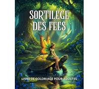 Sortilège des fées livre de coloriage pour adultes: Un monde féerique aux scènes fantastiques pour la détente et la créativité