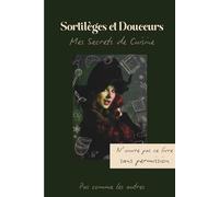 Sortilèges & Douceurs : Mes Secrets de Cuisine: N'ouvre pas ce livre sans permission...