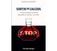 SORTIR DE L’ALCOOL: Arrêter ou réduire fortement, reprendre le contrôle sans se renier ni culpabiliser