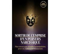 Sortir de l’emprise d’un pervers narcissique: Plan concret pour identifier la manipulation, poser des limites et se reconstruire.