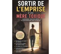 Sortir de l’emprise d’une mère toxique: Comprendre, poser des limites et se reconstruire sans culpabilité (Emprise psychologique)
